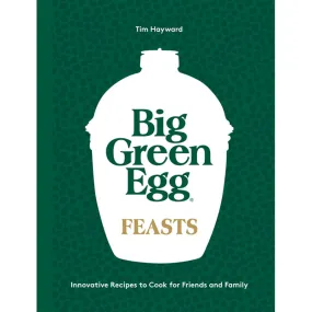 Big Green Egg Feasts: Innovative Recipes to Cook for Friends and Family